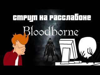 relaxing, meditative, social stream / bloodborne